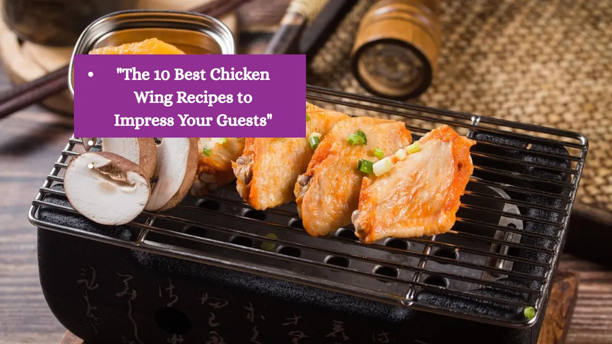 The 10 Best Chicken Wing Recipes to Impress Your Guests