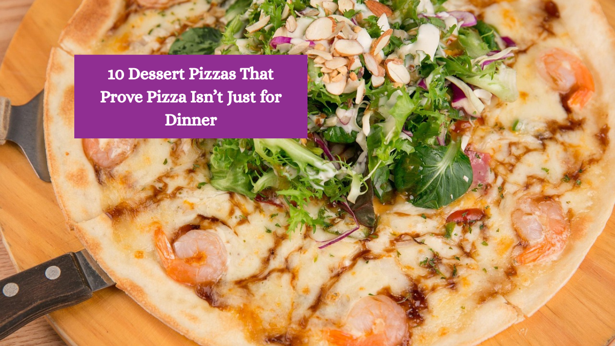 10 Dessert Pizzas That Prove Pizza Isn’t Just for Dinner