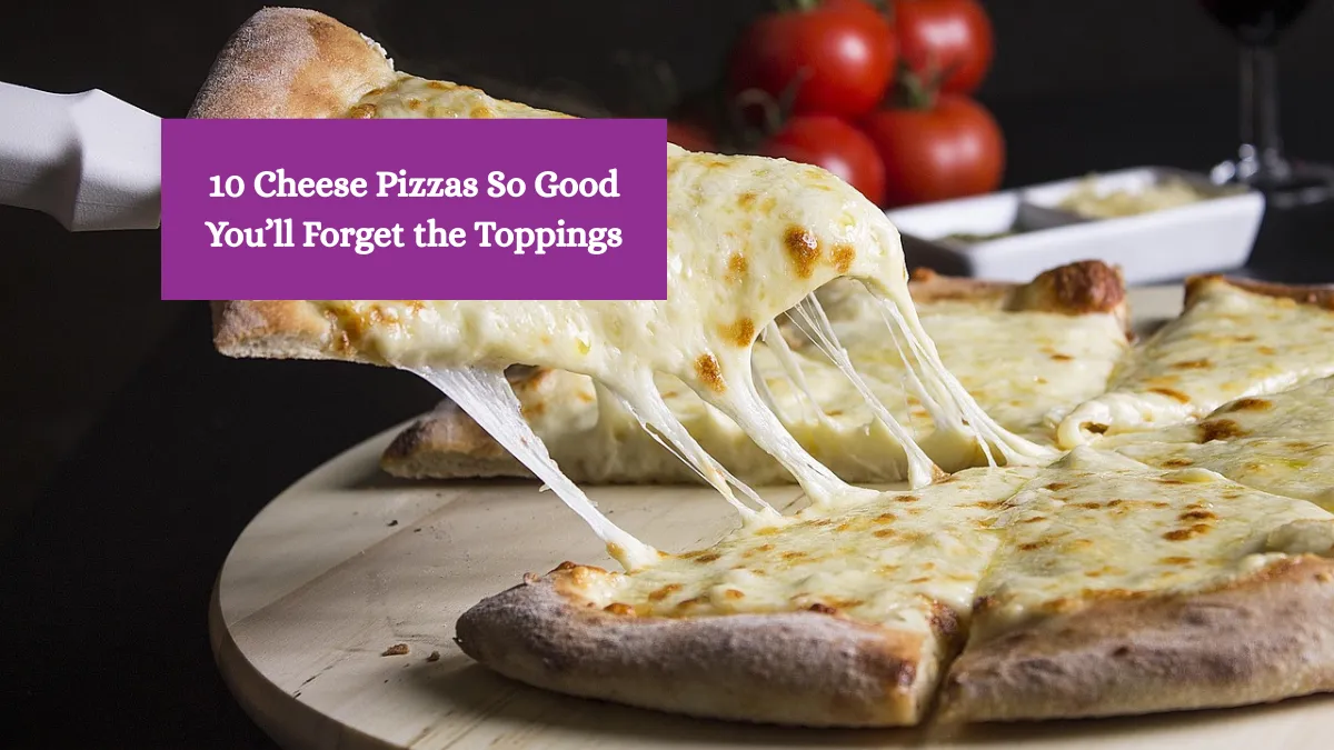 10 Cheese Pizzas So Good You’ll Forget the Toppings