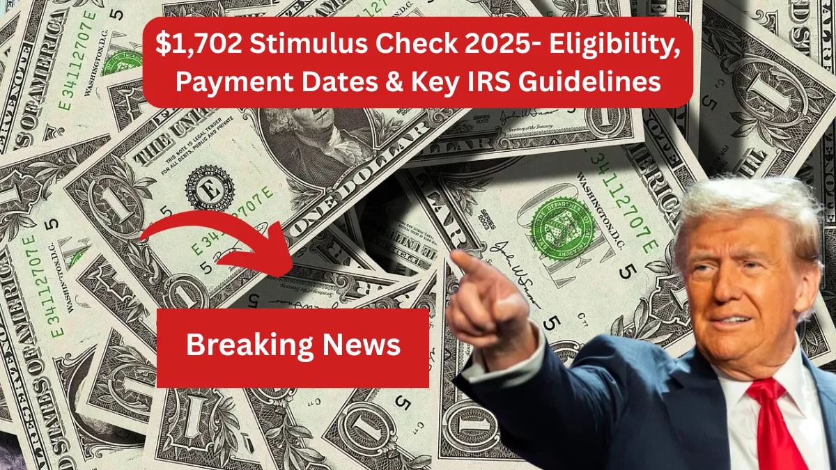 $1,702 Stimulus Check 2025- Eligibility, Payment Dates & Key IRS Guidelines