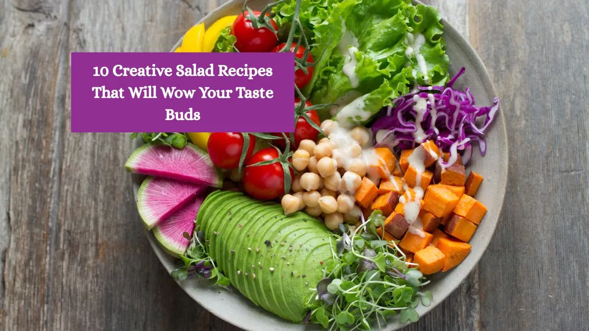 10 Creative Salad Recipes That Will Wow Your Taste Buds