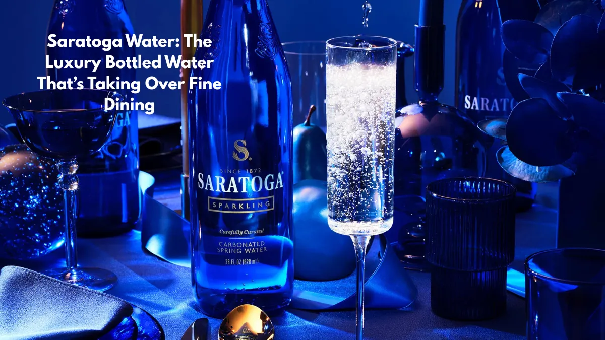 Saratoga Water: The Luxury Bottled Water That’s Taking Over Fine Dining