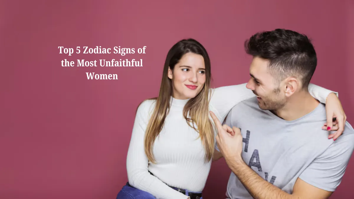 Top 5 Zodiac Signs of the Most Unfaithful Women