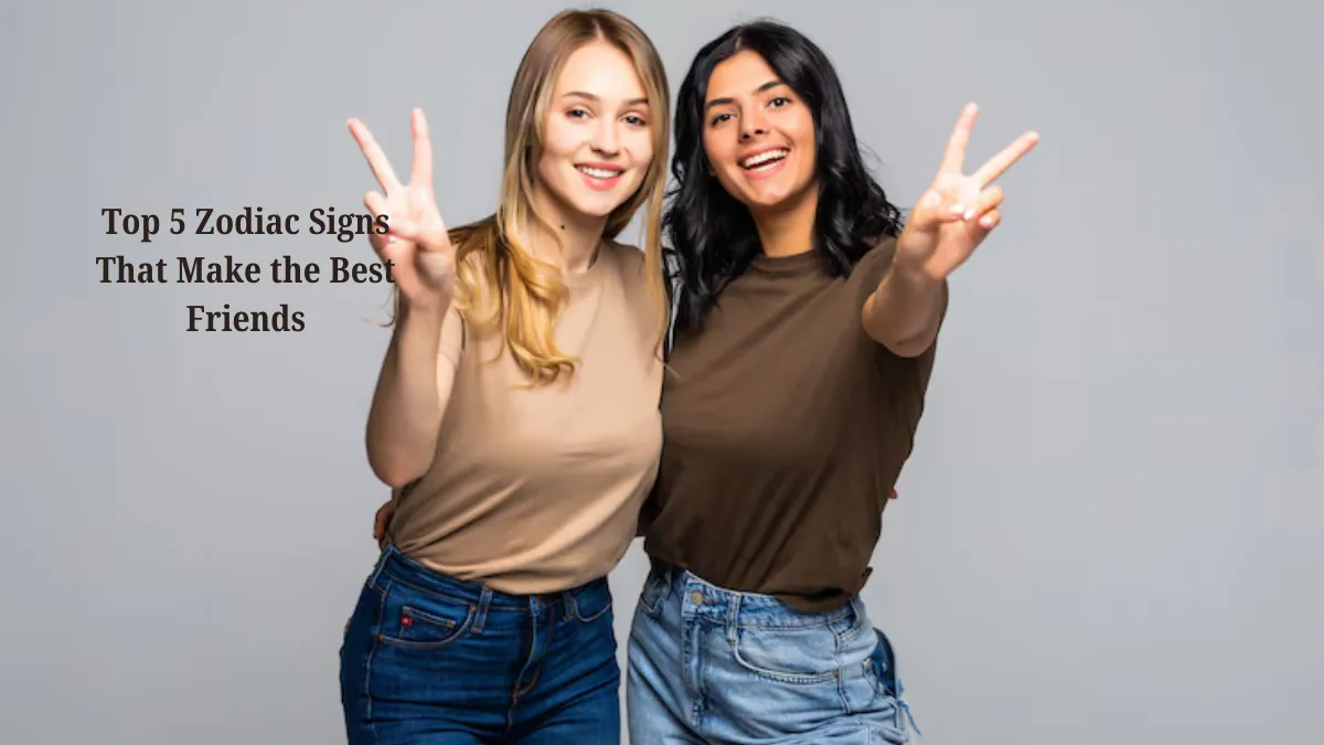 Top 5 Zodiac Signs That Make the Best Friends