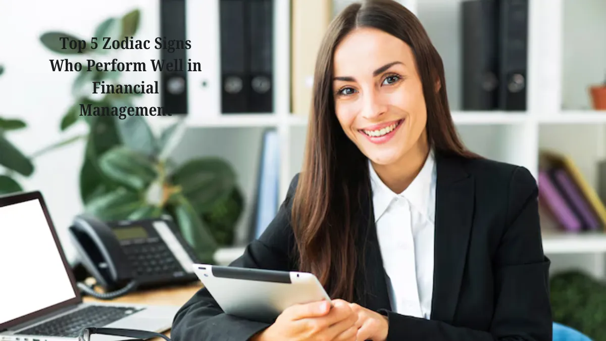 Top 5 Zodiac Signs Who Perform Well in Financial Management
