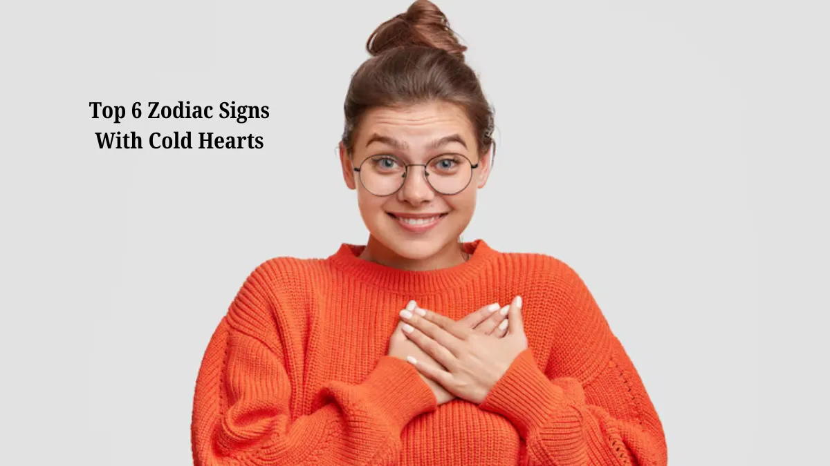 Top 6 Zodiac Signs With Cold Hearts