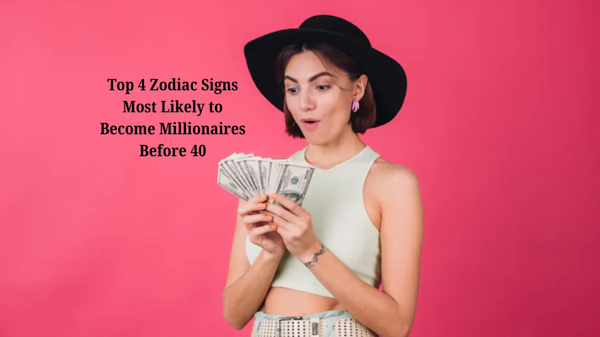 Top 4 Zodiac Signs Most Likely to Become Millionaires Before 40